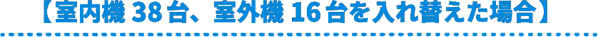 室内機38台、室外機16台を入れ替えた場合