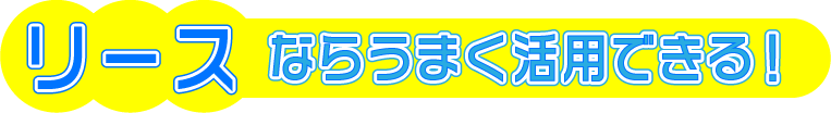 リースならうまく活用できる!