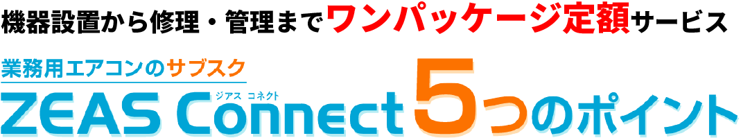 機器設置から修理・管理までワンパッケージ定額サービス 業務用エアコンのサブスク「ZEAS Connect」5つのポイント